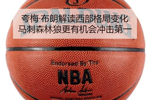 夸梅·布朗解读西部格局变化 马刺森林狼更有机会冲击第一
